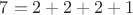 $7=2+2+2+1$
