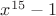 $x^{15}-1$
