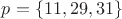 $p=\{11, 29, 31\}$