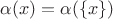 $\alpha(x)=\alpha(\{x\})$
