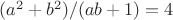 $(a^2+b^2)/(ab+1)=4$