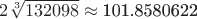 $2\sqrt[3]{{132098}} \approx {\text{101}}{\text{.8580622}}$
