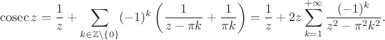 $$\cosec z=\frac 1z+\sum_{k\in\mathbb{Z}\setminus \{0\}}(-1)^k\left(\frac{1}{z-\pi k}+\frac{1}{\pi k}\right)=\frac 1z+2z\sum_{k=1}^{+\infty}\frac{(-1)^k}{z^2-\pi^2k^2}.$$
