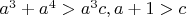 $a^3+a^4>a^3c, a+1>c$