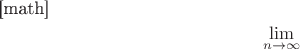 [math]$$\lim\limits_{n\to\infty}^{}$$