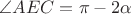 $\angle AEC = \pi - 2\alpha$