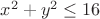 $x^2 + y^2 \le 16$