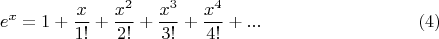 $$ e^x = 1+\frac{x}{1!}+\frac{x^2}{2!}+\frac{x^3}{3!}+\frac{x^4}{4!}+...\eqno(4)$$