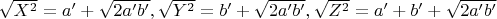 $\sqrt{X^2}=a'+\sqrt{2a'b'}, \sqrt{Y^2}=b'+\sqrt{2a'b'}, \sqrt{Z^2}=a'+b'+\sqrt{2a'b'}$
