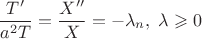 $$
\frac{T'}{a^{2}T}=\frac{X''}{X}=-\lambda_{n},\;\lambda\geqslant0$$