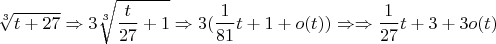 $$\sqrt[3]{t+27}\Rightarrow 3\sqrt[3]{\frac{t}{27}+1} \Rightarrow 3(\frac{1}{81}t+1+o(t))\Rightarrow \Rightarrow \frac{1}{27}t+3+3o(t)$$