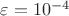 $\varepsilon=10^{-4}$