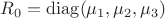 $R_0=\mathrm{diag}(\mu_1,\mu_2,\mu_3)$