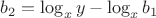 $b_2=\log_x y-\log_x b_1$