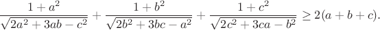 $$\frac{1+a^2}{\sqrt{2a^2+3ab-c^2}}+\frac{1+b^2}{\sqrt{2b^2+3bc-a^2}}+\frac{1+c^2}{\sqrt{2c^2+3ca-b^2}}\ge2(a+b+c).$$