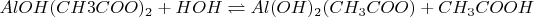 $AlOH(CH3COO)_2+HOH \rightleftharpoons Al(OH)_2(CH_3COO)+CH_3COOH $