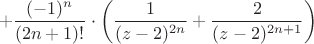 $$ + \frac{(-1)^n}{(2n+1)!} \cdot \left (\frac{1}{(z-2)^{2n}} + \frac{2}{(z-2)^{2n+1}} \right )$$