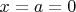 $x=a=0$