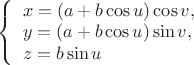 $\left\{ \begin{array}{l}
x = (a+b\cos{u})\cos{v},\\
y = (a+b\cos{u})\sin{v},\\
z =  b\sin{u}
\end{array} \right.$