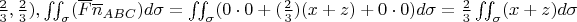 $\frac{2}{3},\frac{2}{3}), \iint_{\sigma }(\overline{F}\overline{n}_{ABC})d\sigma =\iint_{\sigma }(0\cdot 0+(\frac{2}{3})(x+z)+0\cdot 0)d\sigma =\frac{2}{3}\iint_{\sigma }(x+z)d\sigma $