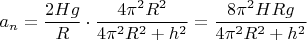 $${a_n} = \frac{{2Hg}}{R} \cdot \frac{{4{\pi ^2}{R^2}}}{{4{\pi ^2}{R^2} + {h^2}}} = \frac{{8{\pi ^2}HRg}}{{4{\pi ^2}{R^2} + {h^2}}}$$