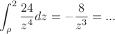 $$\int_{\rho}^2 \frac{24}{z^4} dz=- \frac 8{z^3}= ...