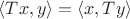 $\langle Tx,y\rangle=\langle x,Ty\rangle$