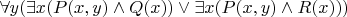 $\forall y (\exists x (P(x,y)\land Q(x))\lor \exists x (P(x,y) \land R(x)))$