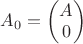 $A_0 = \begin{pmatrix}A \\ 0\end{pmatrix}$