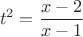 $$ t^2 = \dfrac {x-2}{x-1} $$