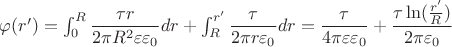 $\varphi(r') = \int_0^R \dfrac {\tau r} {2 \pi R^2  {\varepsilon} {\varepsilon_0}} dr + \int_R^{r'} \dfrac {\tau} {2 \pi r \varepsilon_0} dr = \dfrac {\tau } {4 \pi  {\varepsilon} {\varepsilon_0}} + \dfrac {\tau \ln(\frac {r'} {R})} {2 \pi \varepsilon_0} $