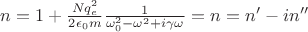 $n=1+\tfrac{N q_e^2}{2\epsilon_0 m}\tfrac{1}{\omega_0^2-\omega^2+i\gamma\omega} = n=n'-in''$