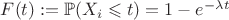 $F(t) := \mathbb P (X_i  \leqslant t) = 1-e^{-\lambda t}$