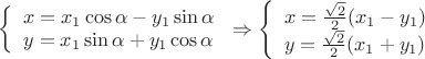 $\left\{
\begin{array}{lcl}
 x=x_1\cos\alpha-y_1\sin\alpha \\
 y=x_1\sin\alpha+y_1\cos\alpha \\
\end{array}
\right.
\Rightarrow
\left\{
\begin{array}{lcl}
 x=\frac{\sqrt{2}}{2}(x_1-y_1) \\
 y=\frac{\sqrt{2}}{2}(x_1+y_1) \\
\end{array}
\right
$