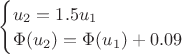 $\begin{cases}u_2=1.5 u_1\\\Phi(u_2)=\Phi(u_1)+0.09\end{cases}$
