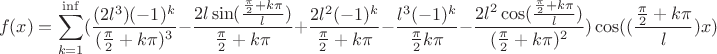 $$f(x)=\sum_{k=1}^{\inf}(\frac{(2l^3)(-1)^k}{(\frac{\pi}{2}+k\pi)^3}-\frac{2l\sin(\frac{\frac{\pi}{2}+k\pi}{l})}{\frac{\pi}{2}+k\pi}+\frac{2l^2(-1)^k}{\frac{\pi}{2}+k\pi}-\frac{l^3(-1)^k}{\frac{\pi}{2}k\pi}-\frac{2l^2\cos(\frac{\frac{\pi}{2}+k\pi}{l})}{(\frac{\pi}{2}+k\pi)^2})\cos((\frac{\frac{\pi}{2}+k\pi}{l})x)$$