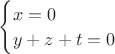 $\begin{cases}x=0\\y+z+t=0\end{cases}$