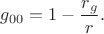 $g_{00}=1-\dfrac{r_g}{r}.$