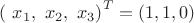 ${(\ x_1, \ x_2, \ x_3)}^{T}={(1, 1, 0)}$
