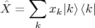 $$\hat{X}=\sum_k x_k |k\rangle \, \langle k |$$