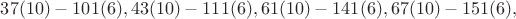 $37(10)-101(6), 43(10)-111(6), 61(10)-141(6), 67(10)-151(6),$
