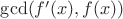 $\gcd(f'(x),f(x))$