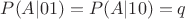 $P(A|01)=P(A|10)=q$ $P(A|01)=P(A|10)=q$