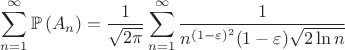 $\displaystyle\sum\limits_{n=1}^{\infty}\mathbb{P}\left(A_n\right)=\dfrac{1}{\sqrt{2\pi}}\sum\limits_{n=1}^{\infty} \dfrac{1}{n^{(1-\varepsilon)^2}(1-\varepsilon)\sqrt{2\ln n}}$