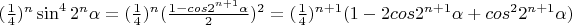 $(\frac14)^n\sin^4 2^n\alpha=(\frac14)^n(\frac{1-cos 2^{n+1}\alpha}2)^2=(\frac14)^{n+1}(1-2cos 2^{n+1}\alpha}+cos^2 2^{n+1}\alpha})$
