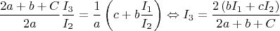 $$\[\frac{{2a + b + C}}{{2a}}\frac{{{I_3}}}{{{I_2}}} = \frac{1}{a}\left( {c + b\frac{{{I_1}}}{{{I_2}}}} \right) \Leftrightarrow {I_3} = \frac{{2\left( {b{I_1} + c{I_2}} \right)}}{{2a + b + C}}\]$$