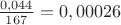 $\frac{0,044}{167} = 0,00026$