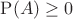 $\mathrm{P}(A)\geq 0$
