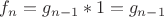 $f_n = g_{n-1}*1 = g_{n-1}$
