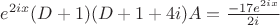 $e^{2ix}(D+1)(D+1+4i)A=\frac{-17e^{2ix}}{2i}$